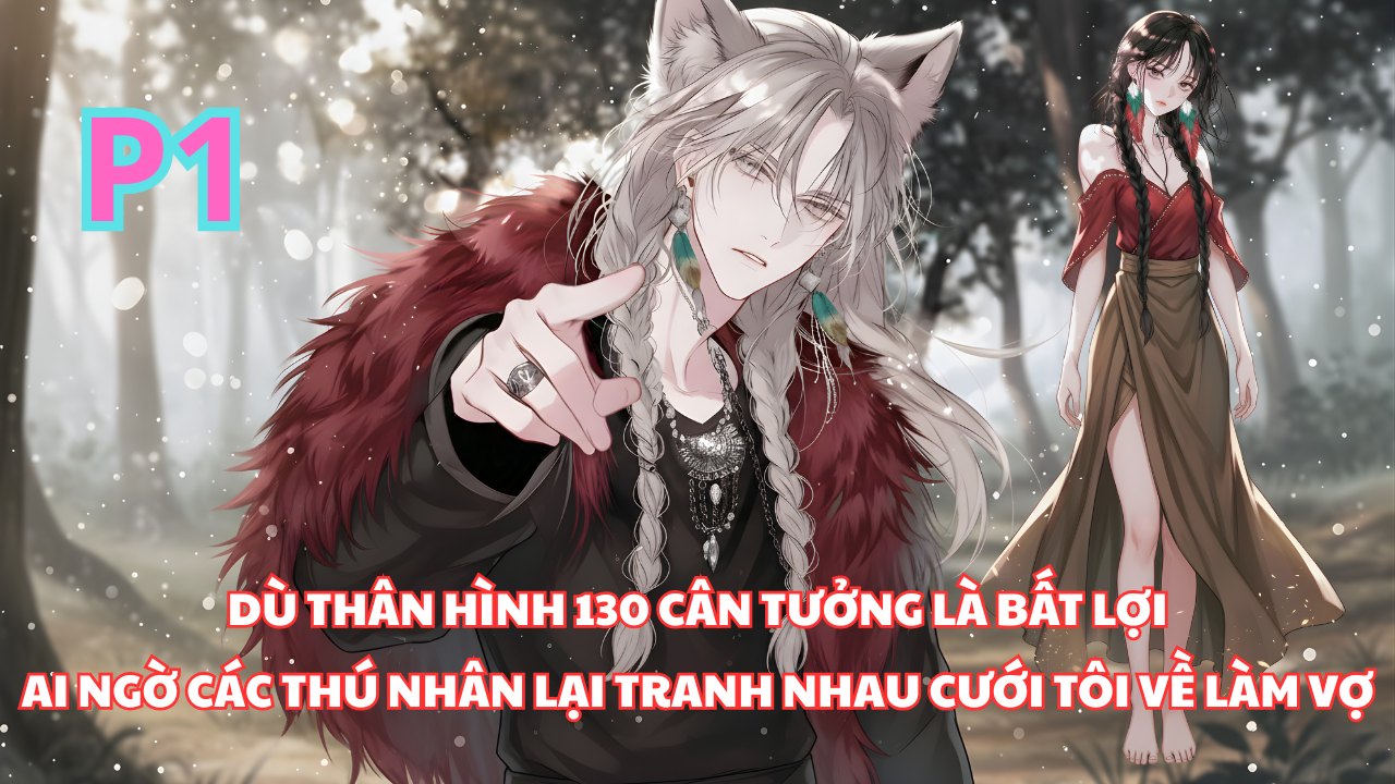 Tôi Chỉ Nặng Có 130 Cân, Nhưng Anh Thú Nhân Nào Cũng Muốn Lấy Tôi Về Để Sinh Con Cho Tộc Họ thumbnail