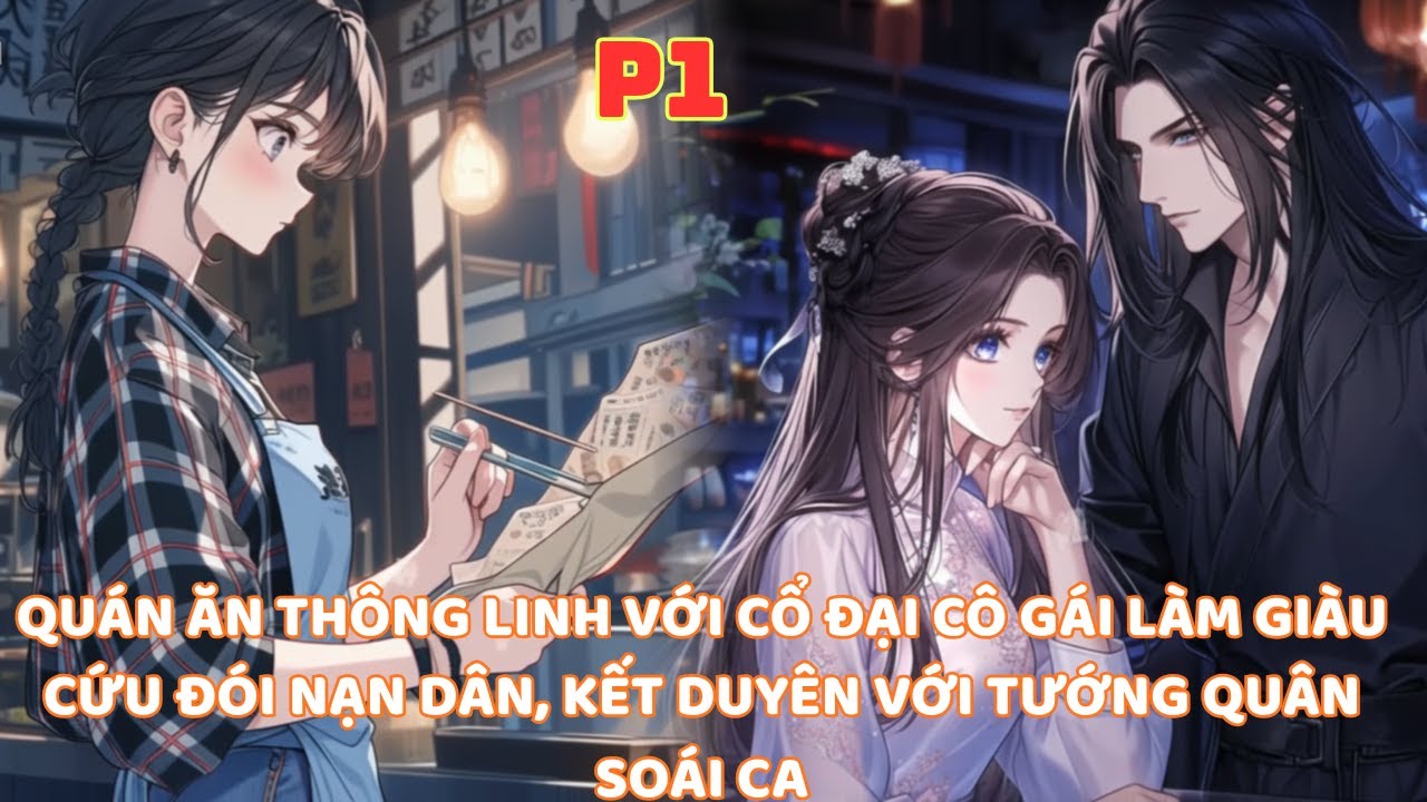 QUÁN ĂN XUYÊN VỀ CỔ ĐẠI MỖI ĐÊM CÔ GÁI LÀM GIÀU NUÔI SỐNG NẠN DÂN KẾT DUYÊN VỚI TƯỚNG QUÂN SOÁI CA thumbnail