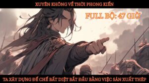 XUYÊN KHÔNG VỀ THỜI PHONG KIẾN, TA XÂY DỰNG ĐẾ CHẾ BẤT DIỆT BẮT ĐẦU BẰNG VIỆC SẢN XUẤT THÉP cover