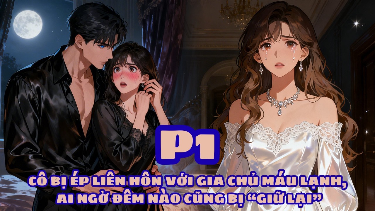 CÔ BỊ ÉP LIÊN HÔN VỚI GIA CHỦ MÁU LẠNH, AI NGỜ ĐÊM NÀO CŨNG BỊ “GIỮ LẠI” thumbnail