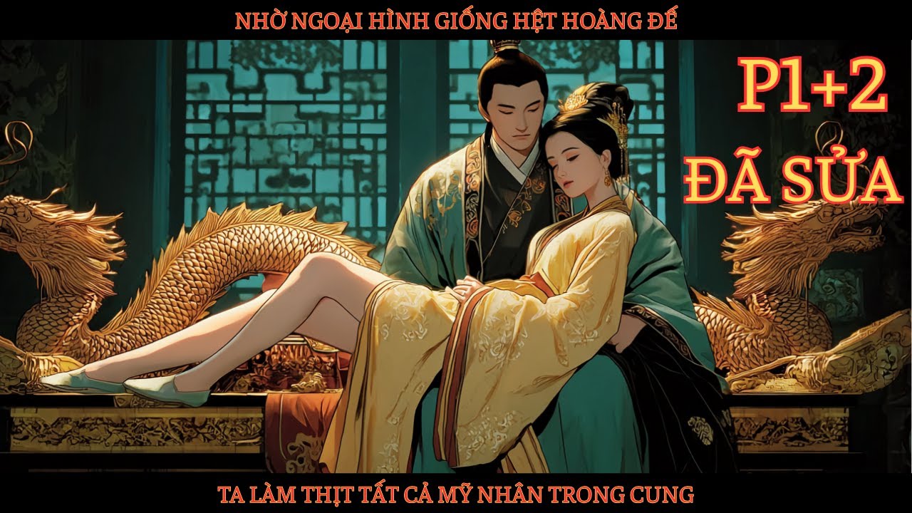 NHỜ NGOẠI HÌNH GIỐNG HỆT HOÀNG ĐẾ, TA LÀM THỊT TẤT CẢ MỸ NHÂN TRONG CUNG thumbnail