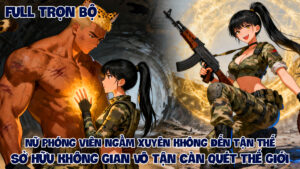 NỮ PHÓNG VIÊN NGẦM XUYÊN KHÔNG ĐẾN TẬN THẾ SỞ HỮU KHÔNG GIAN VÔ TẬN CÀN QUÉT THẾ GIỚI cover
