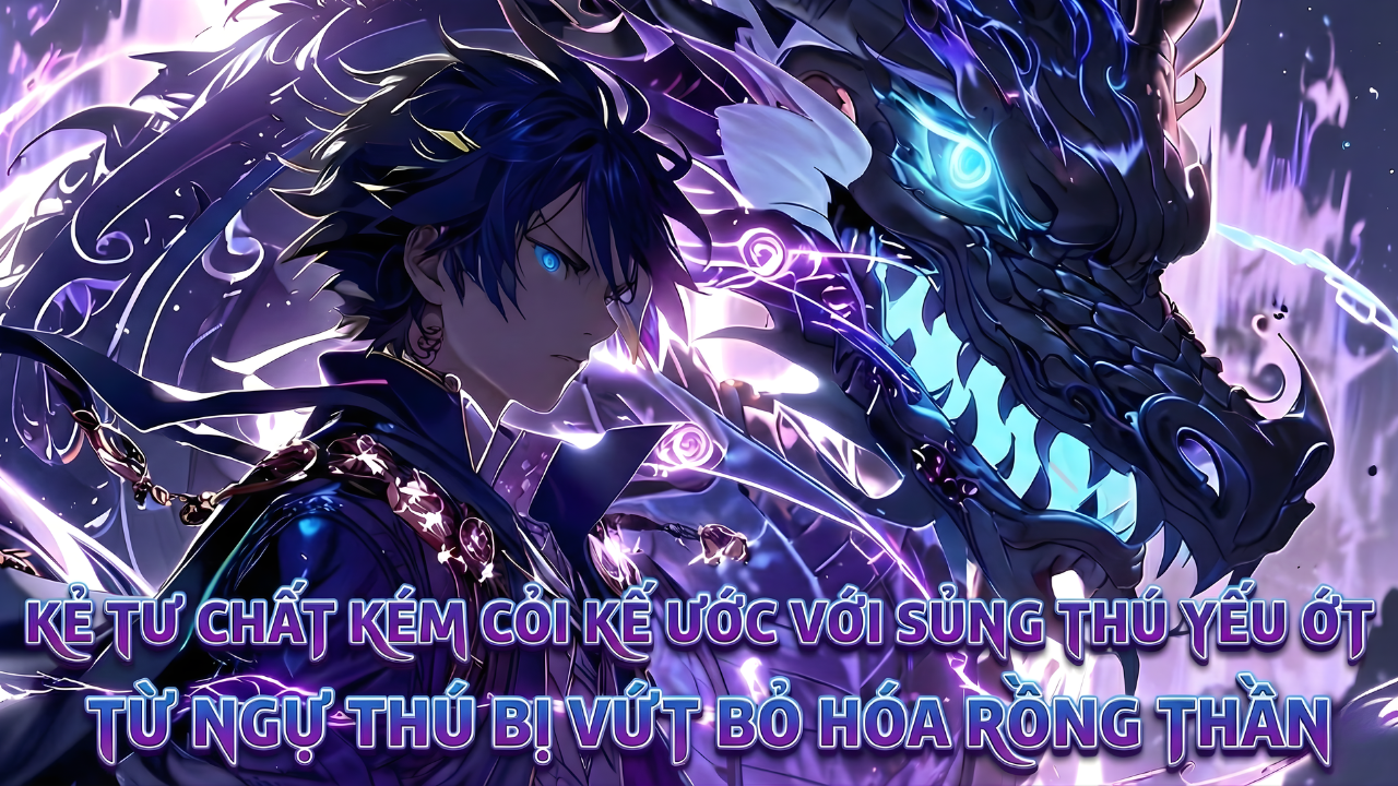 BỊ KHINH THƯỜNG BỞI TƯ CHẤT KÉM TA DÙNG CHÍNH SỦNG THÚ BỊ VỨT BỎ HÓA THẦN LONG thumbnail