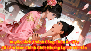 Xuyên Sách Thành Công Chúa Ác Độc, Cố Làm Nam Chính Ghét Nhưng Lại Lỡ Mê Hắn! cover
