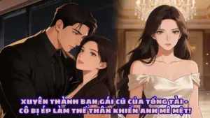 XUYÊN THÀNH BẠN GÁI CŨ CỦA TỔNG TÀI – CÔ BỊ ÉP LÀM THẾ THÂN KHIẾN ANH MÊ MỆT! cover