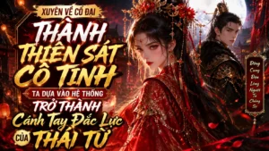 XUYÊN THÀNH THIÊN SÁT CÔ TINH TA DỰA VÀO HỆ THỐNG TRỞ THÀNH CÁNH TAY ĐẮC LỰC CỦA THÁI TỬ cover