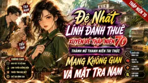 Đệ Nhất Lính Đánh Thuê Xuyên Về Thập Niên 70 Thành Nữ Thanh Niên Tri Thức Mang Không Gian Vả Mặt Tra Nam cover