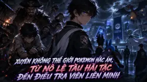 Xuyên Không Thế Giới Pokemon Hắc Ám, Từ Nô Lệ Tàu Hải Tặc Đến Điều Tra Viên Liên Minh cover